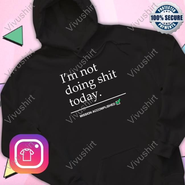 Highsnobiety Merch I'm Not Doing Shit Today Mission Accomplished Tee