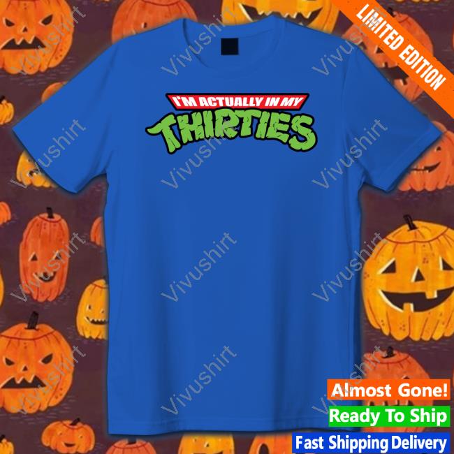 I'm Actually In My Thirties T-Shirt