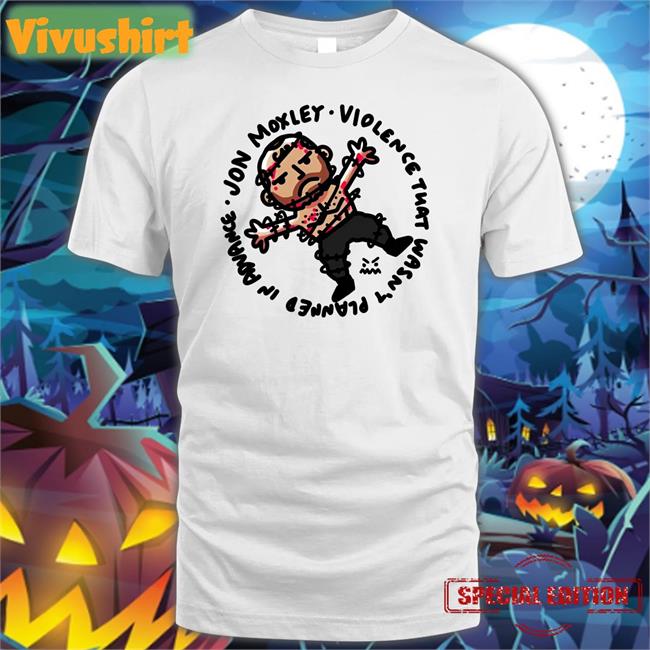 Jon Moxley Violence That Wasn't Planned In Advance Tee Johnjfreeze