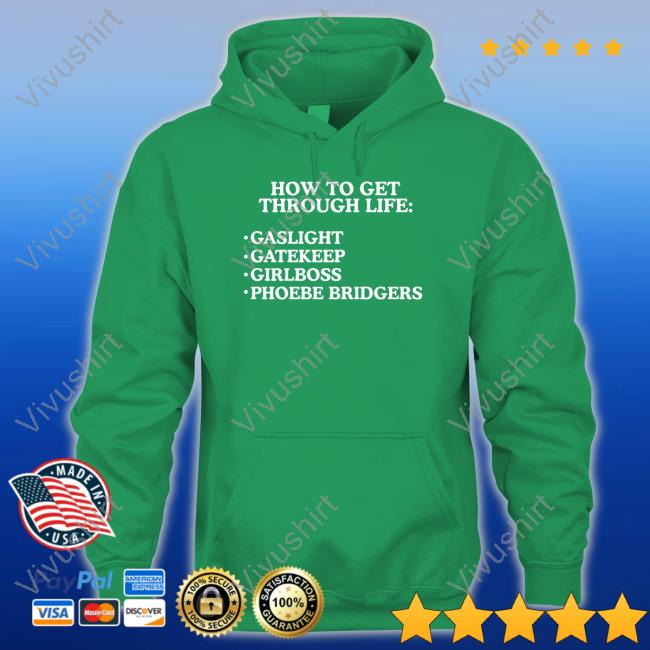 Shirts That Go Hard How To Get Through Life Gaslight Gatekeep Girlboss Phoebe Bridgers Hoodie