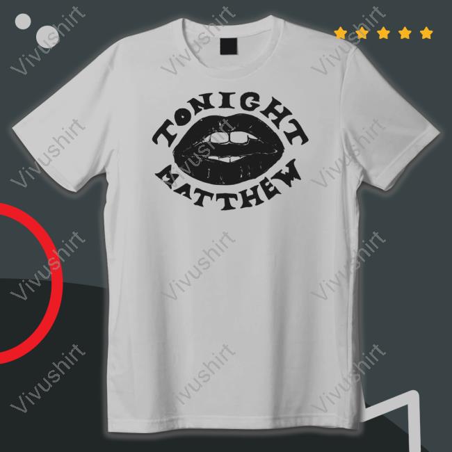 Tonight Matthew T Shirt Matt Maltese Merch
