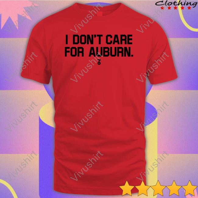 I Don't Care For Auburn Shirt The Seven Six Store Seven Six Apparel