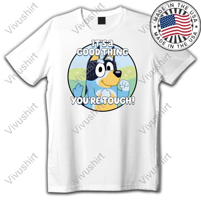 It's A Good Thing You're Tough T Shirt