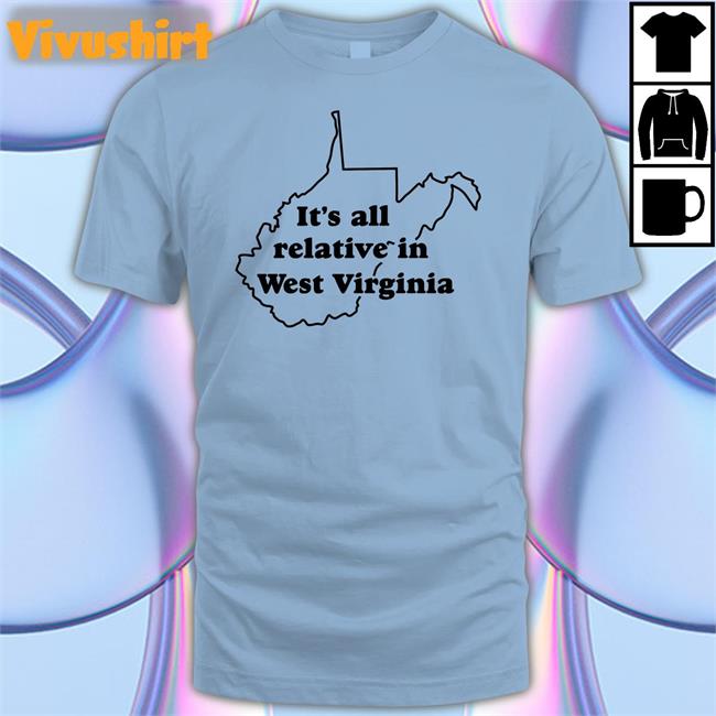 It's All Relative In West Virginia Shirt It's All Relative In West Virginia Shirts