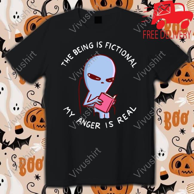 The Being Is Fictional My Anger Is Real T Shirts