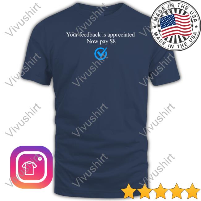 Bonfire Store Your Feedback Is Appreciated Now Pay $8 Tee Shirt Elon Musk Your Feedback Is Appreciated Now Pay $8 Funny T Shirt