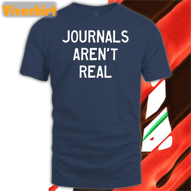 Funny Journals Aren't Real Shirt