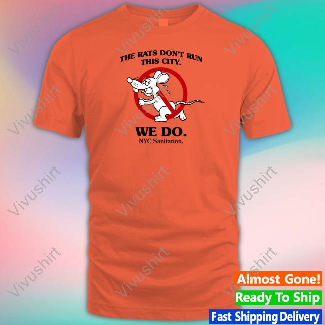 The New York City Department Of Sanitation The Rats Don't Run This City We Do Nyc Sanitation Shirt