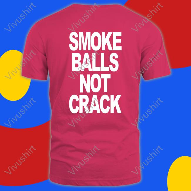 Shirts That Go Hard Smoke Balls Not Crack Hoodie Smoke Balls Not Crack T Shirt