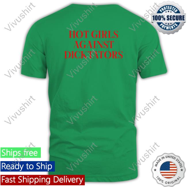 Hot Girls Agaist Dicktators Sweatshirt Hot Girls Agaist Dicktators Tee Shirt
