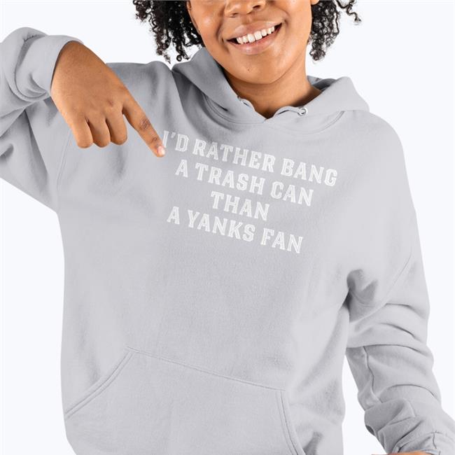 I'd Rather Bang A Trash Can Than A Yankees Fan T Shirt