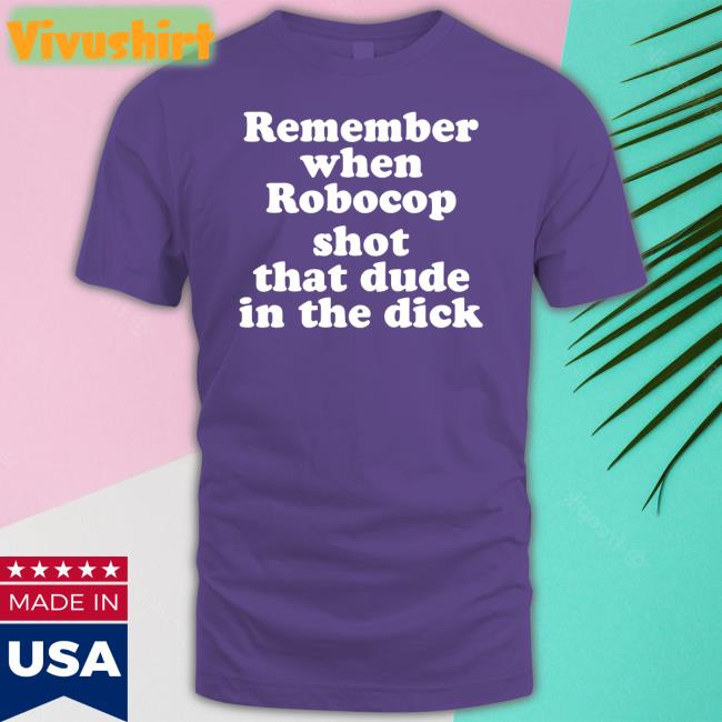 Remember When Robocop Shot That Dude In The Dick Shirts