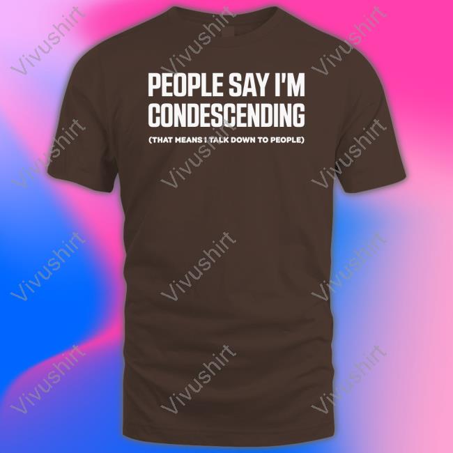 Thejenrollins People Say I'm Condescending That Means I Talk Down To People Sweatshirt Jen Rollins