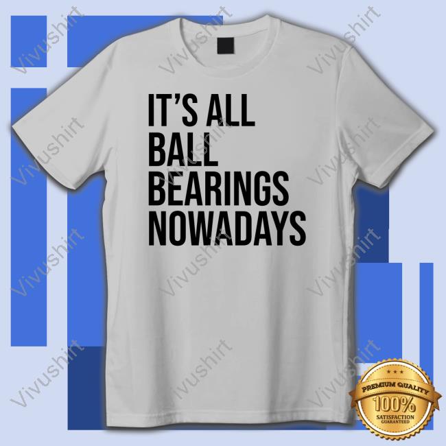 Doug Crown It's All Ball Bearing Nowadays New Shirt