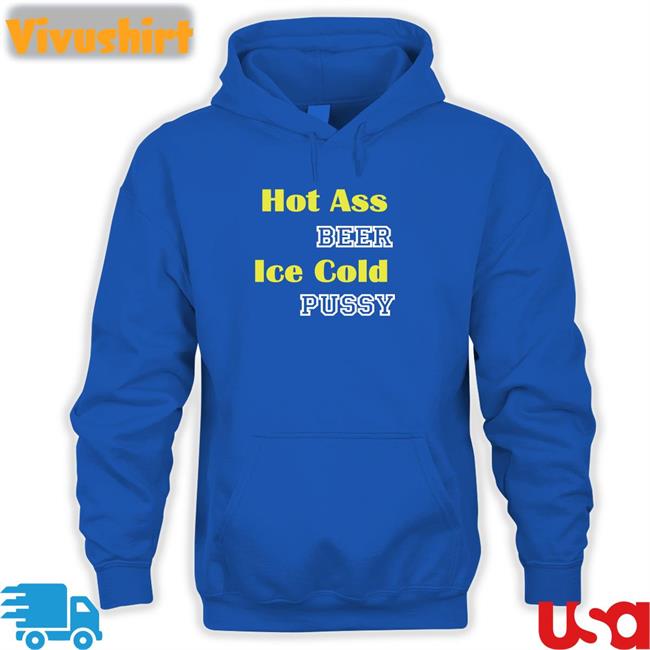 Hot Ass Beer Ice Cold Pussy Sweatshirt