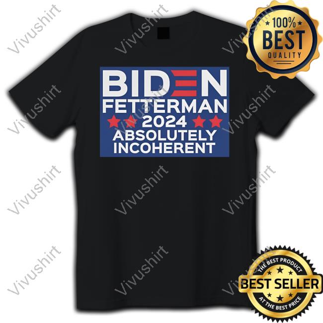 Funmugshoppe Biden Fetterman 2024 Absolutely Incoherent Shirt