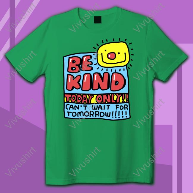 Be Kind Today Only Can't Wait For Tomorrow Tees