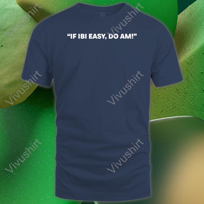 If Ibi Easy, Do Am Tees Kalyjay