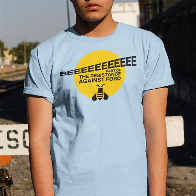 Beeeeeeeeeee Part Of Resistance Against Ford Tee Shirt