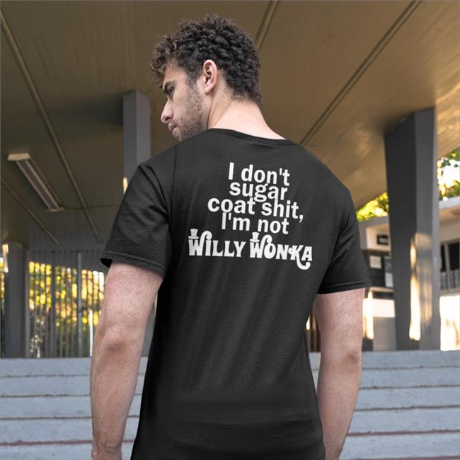 Shirts That Go Hard I Don't Sugar Coat Shit I'm Not Willy Wonka Shirt Black
