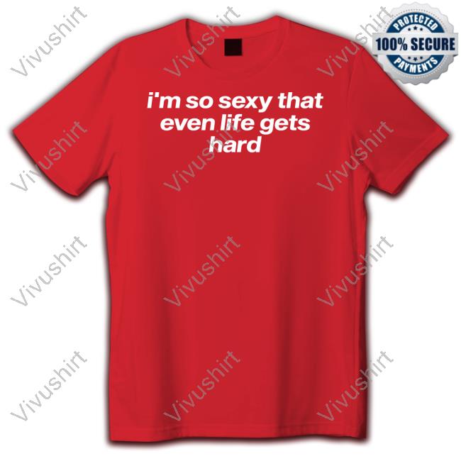 Tragicteez I'm So Sexy That Even Life Gets Hard Tee Shirt