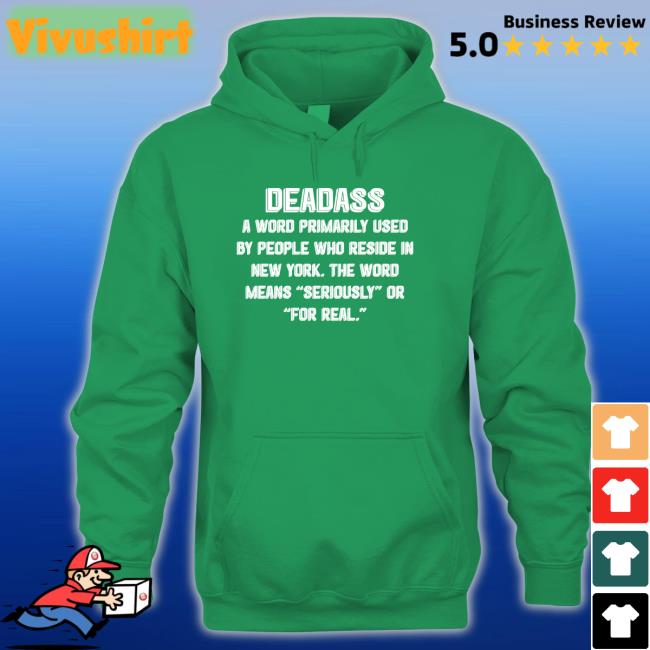 Deadass A Word Primarily Used By People Who Reside In New York Tee Shirts That Go Hard