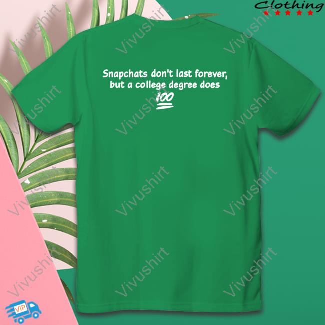 Snapchats Don't Last Forever But A College Degree Does Tee Shirt Shirtsthtgohard Snapchats Don't Last Forever But A College Degree Does Crewneck Sweatshirt