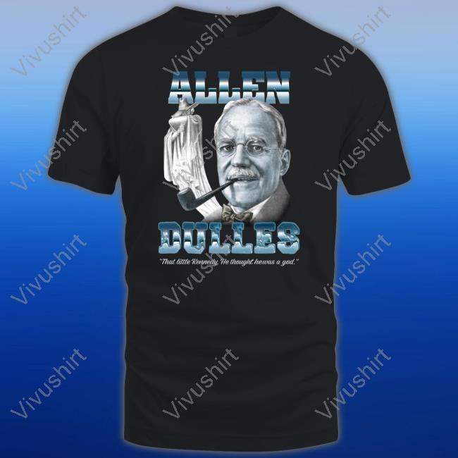 Thegoodshirts Shop Allen Dulles That Little Kennedy He Thought He Was A God Sweatshirt