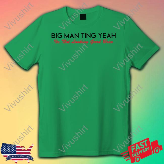 Big Man Ting Yeah Its Not Looking Good Brav Tee Shirts