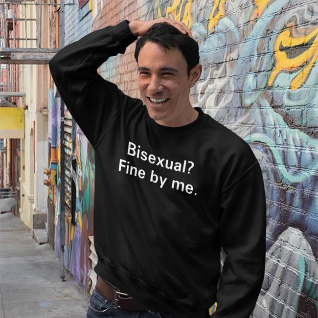 Shirts That Go Hard Bisexual Fine By Me Tee