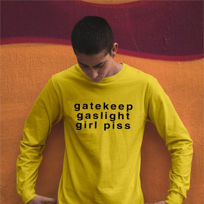 Shirts That Go Hard Goodshirts Store Gatekeep Gaslight Girl Piss Shirt