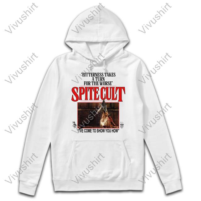 Spite Bitterness Takes A Turn For The Worse Spite Cult I've Come To Show You How T-Shirts