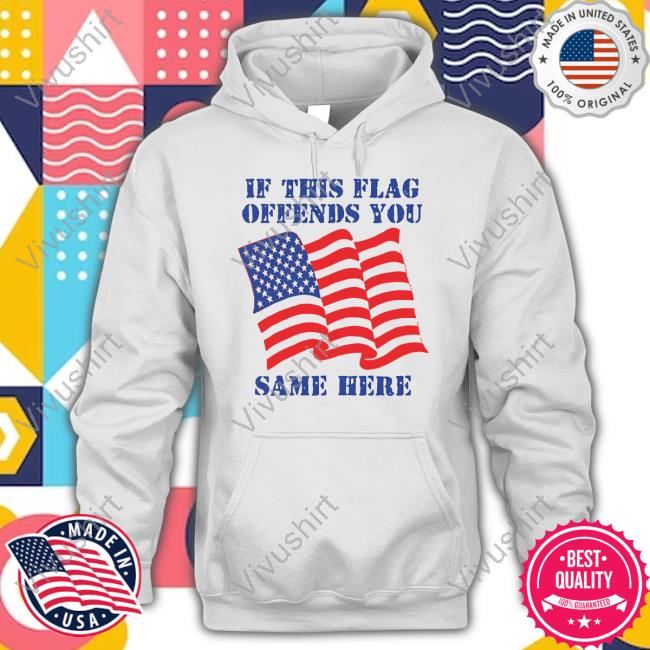 Thegoodshirts Shop If This Flag Offends You Same Here Shirts