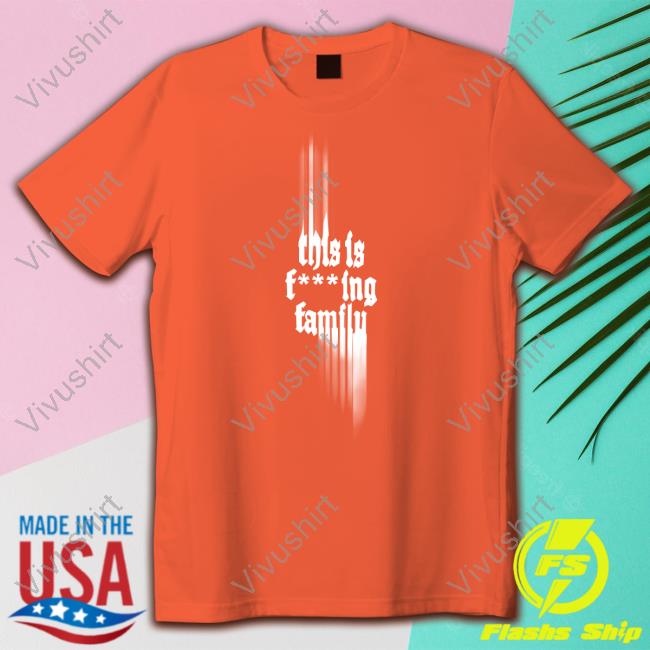 Only The Poets Store This Is Fucking Family Tee Shirt Only The Poets Store This Is Fucking Family T-Shirt