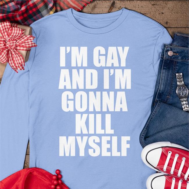 Pulpodarealist I'm Gay And I'm Gonna Kill Myself T Shirts