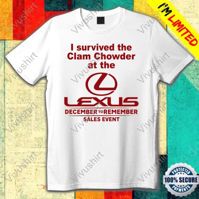 Cryingintheclub.69 I Survived The Clam Chowder At The Lexus December To Remember Sales Event T Shirt