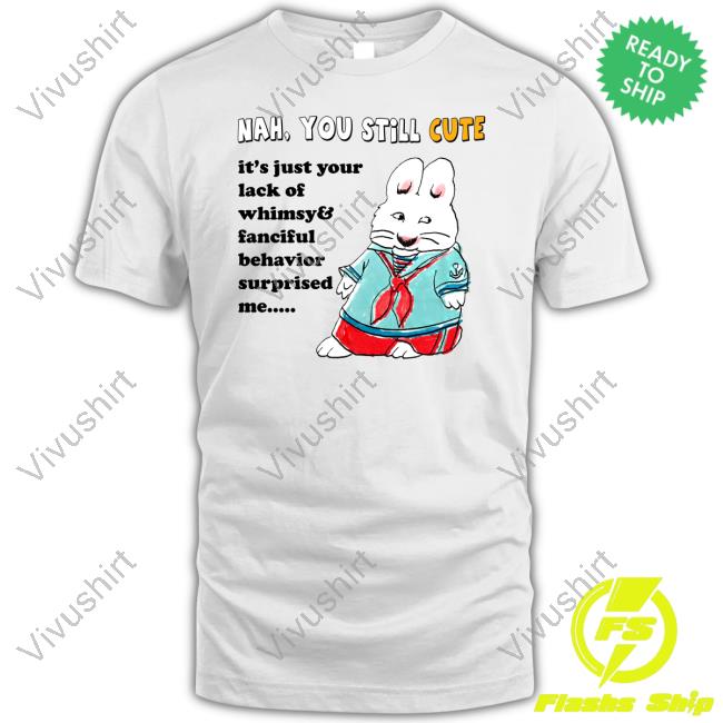 Nah You Still Cute It's Just Your Lack Of Whimsy And Fanciful Behavior Surprised Me Hoodie