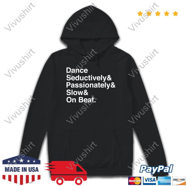 Dance Seductively Passionately Slow On Beat T Shirt