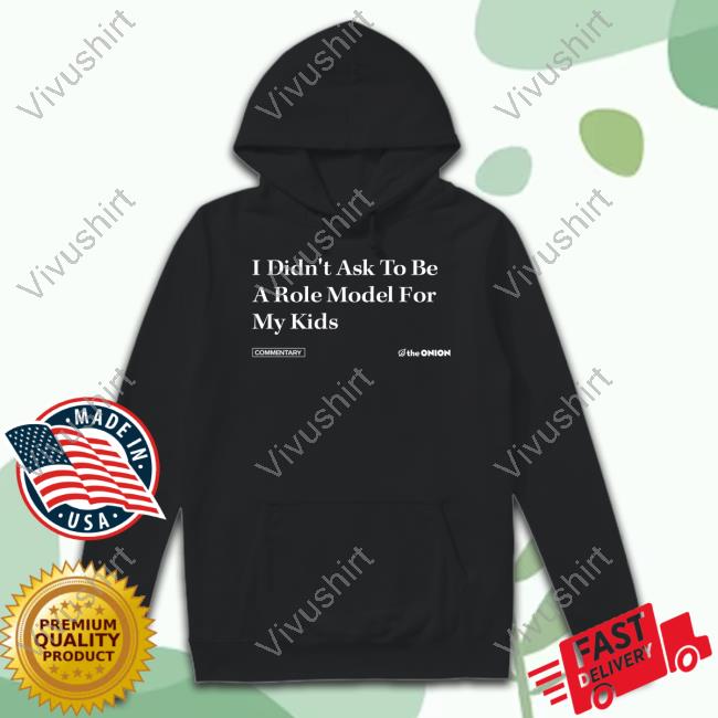 Theonion I Didn't Ask To Be A Role Model For My Kids Tee Shirt