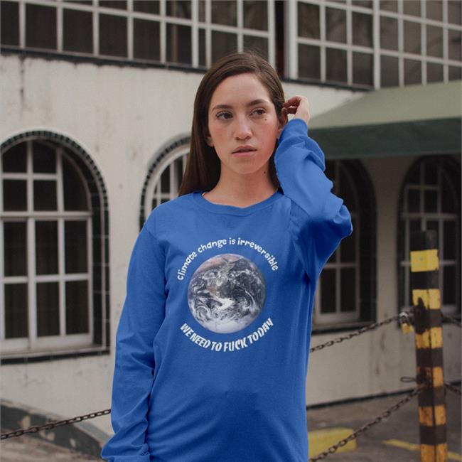 Climate Change Is Irreversible We Need To Fuck Today Shirt Good Shirts