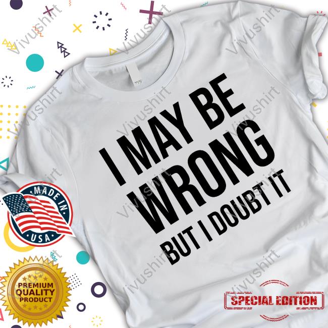 Syddivinetarot I May Be Wrong But I Doubt It Shirt