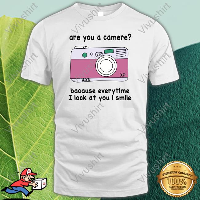 Are You A Camere Bacause Everytime I Lock At You I Smile Tee Shirt