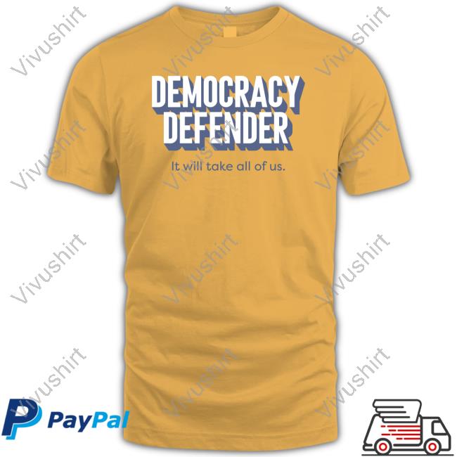 Democracy Defender It Will Take All Of Us T Shirt