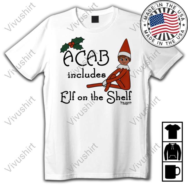 Timecapsuledesign Acab Includes Elf On The Shelf Shirts