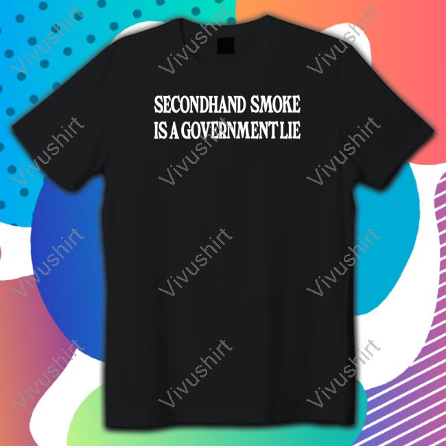 Secondhand Smoke Is A Government Lie Shirts
