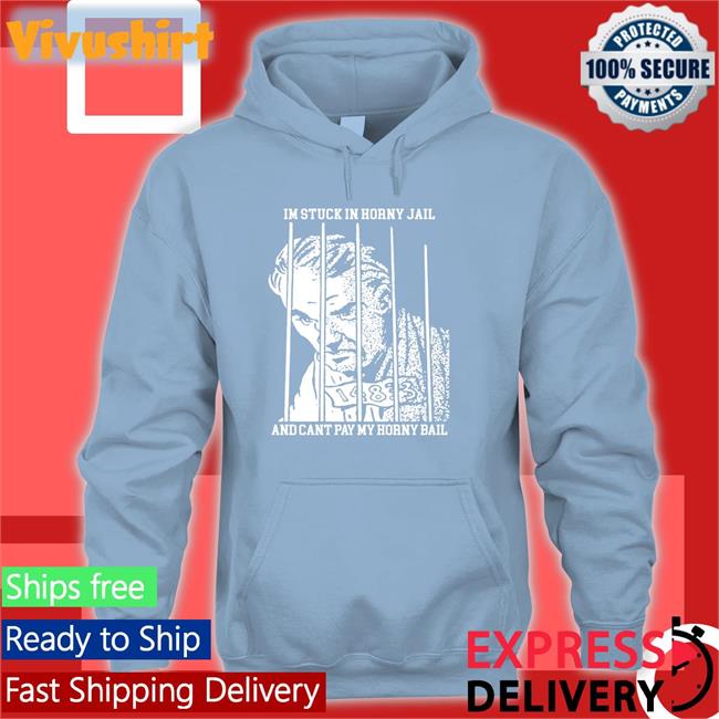 Thegoodshirts Store I'm Stuck In Horny Jail And Cant Pay My Horny Bail Tee Shirt I'm Stuck In Horny Jail And Cant Pay My Horny Bail Hoodied Sweatshirt