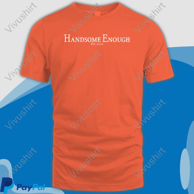 Handsome Enough Est 2022 Shirts