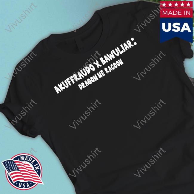 Mempeasem President Akuffraudo Bawuliar Dragon Ne Racoon Shirt
