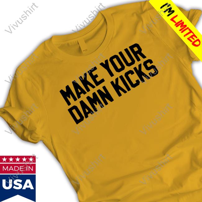 Make Your Damn Kicks Hoodie Barstool Sports Store Make Your Damn Kicks Tees