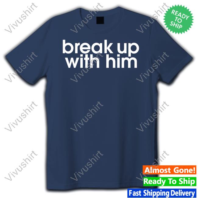 The Read Break Up With Him Shirt